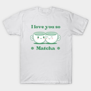 I Love You So Matcha T-Shirt